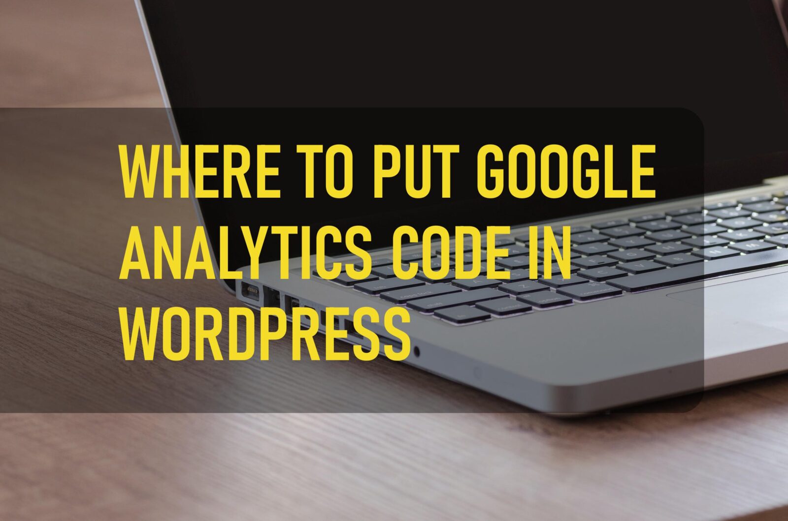 Where To Put Google Analytics Code In Wordpress