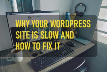 Why Your Wordpress Site Is Slow And How To Fix It